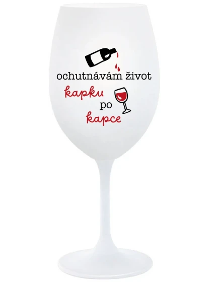 OCHUTNÁVÁM ŽIVOT KAPKU PO KAPCE - bílá  sklenice na víno 350 ml