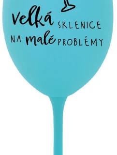 VELKÁ SKLENICE NA MALÉ PROBLÉMY - tyrkysová sklenice na víno 350 ml