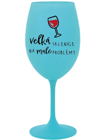 VELKÁ SKLENICE NA MALÉ PROBLÉMY - tyrkysová sklenice na víno 350 ml VELKÁ SKLENICE NA MALÉ PROBLÉMY - tyrkysová sklenice na víno 350 ml