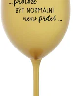 ...PROTOŽE BÝT NORMÁLNÍ NENÍ PRDEL... - zlatá sklenice na víno 350 ml