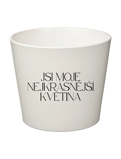 JSI MOJE NEJKRÁSNĚJŠÍ KVĚTINA - velký květináč 