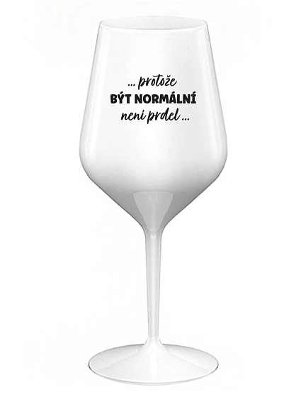 ...PROTOŽE BÝT NORMÁLNÍ NENÍ PRDEL... - bílá nerozbitná sklenice na víno 470 ml ...PROTOŽE BÝT NORMÁLNÍ NENÍ PRDEL... - bílá nerozbitná sklenice na víno 470 ml