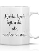 MOHLA BYCH BÝT MILÁ, ALE NECHCE SE MI ... - klasický bílý keramický hrníček 300 ml