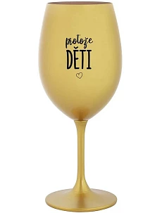 PROTOŽE DĚTI - zlatá sklenice na víno 350 ml
