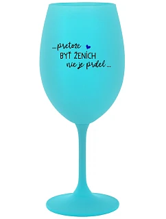 ...PROTOŽE BÝT ŽENICH NENÍ PRDEL... - tyrkysový pohár na víno 350 ml