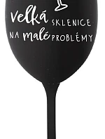 VELKÁ SKLENICE NA MALÉ PROBLÉMY - černá sklenice na víno 350 ml