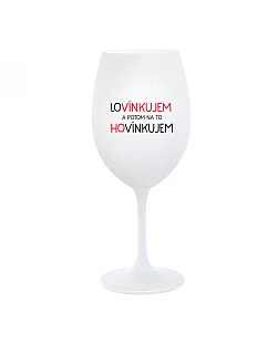 LOVÍNKUJEM A POTOM NA TO HOVÍNKUJEM - biely pohár na víno 350 ml