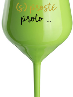 PROTOŽE (S)PROSTĚ PROTO... - zelená nerozbitná sklenice na víno 470 ml