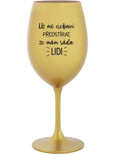 UŽ MĚ NEBAVÍ PŘEDSTÍRAT, ŽE MÁM RÁDA LIDI - zlatá sklenice na víno 350 ml