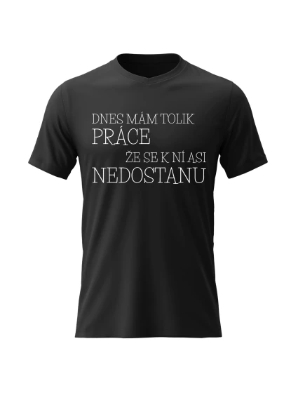 Pánské bavlněné tričko s potiskem - DNES MÁM TOLIK PRÁCE, ŽE SE K NÍ ASI NEDOSTANU - černé