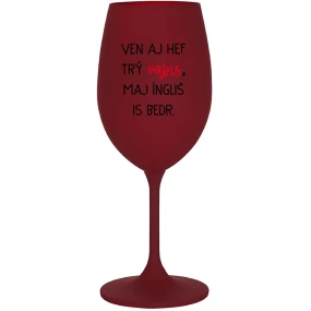 VEN AJ HEF TRÝ VAJNS, MAJ ÍNGLIŠ IS BEDR. - bordovy pohár na víno 350 ml VEN AJ HEF TRÝ VAJNS, MAJ ÍNGLIŠ IS BEDR. - bordovy pohár na víno 350 ml