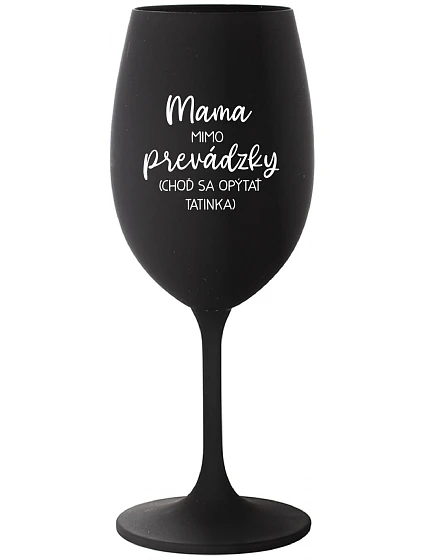 MAMA MIMO PREVÁDZKY (CHOĎ SA OPÝTAŤ TATINKA) - čierny pohár na víno 350 ml