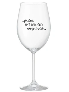 ...PRETOŽE BYŤ DEDUŠKO NIE JE PRDEL.. - priehľadný pohár na víno 350 ml
