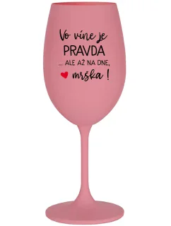 VO VÍNE JE PRAVDA...ALE AŽ NA DNE, MRŠKA! - ružový pohár na víno 350 ml