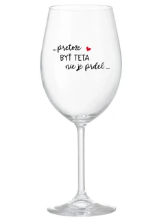 ...PRETOŽE BYŤ TETA NIE JE PRDEL... - priehľadný pohár na víno 350 ml