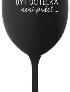 PROTOŽE BÝT UČITELKOU NENÍ PRDEL - černá sklenice na víno 350 ml
