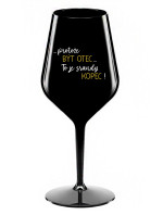 ...PROTOŽE BÝT OTEC...TO JE SRANDY KOPEC! - černá nerozbitná sklenice na víno 470 ml
