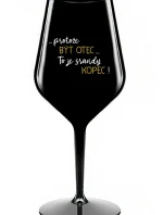 ...PROTOŽE BÝT OTEC...TO JE SRANDY KOPEC! - černá nerozbitná sklenice na víno 470 ml