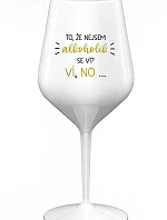 TO, ŽE NEJSEM ALKOHOLIK SE VÍ? VÍ, NO... - bílá nerozbitná sklenice na víno 470 ml