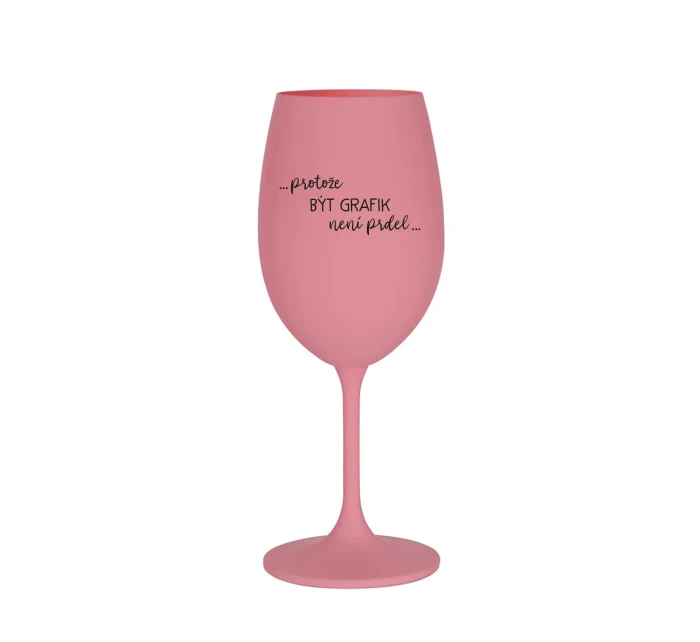 PROTOŽE BÝT GRAFIK NENÍ PRDEL - růžová sklenice na víno 350 ml