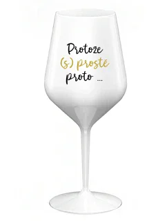 PROTOŽE (S)PROSTĚ PROTO... - bílá nerozbitná sklenice na víno 470 ml