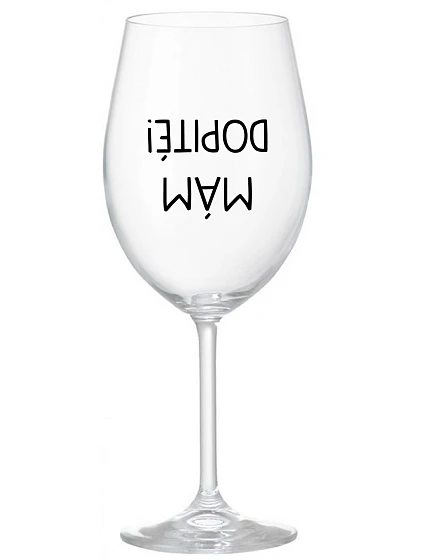 MÁM DOPITÉ! - priehľadný pohár na víno 350 ml