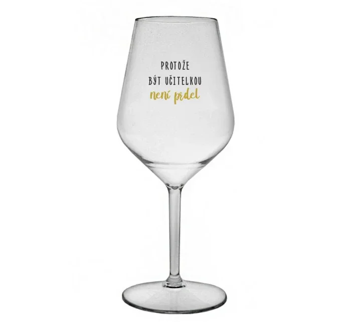 PROTOŽE BÝT UČITELKA NENÍ PRDEL - čirá nerozbitná sklenice na víno 470 ml