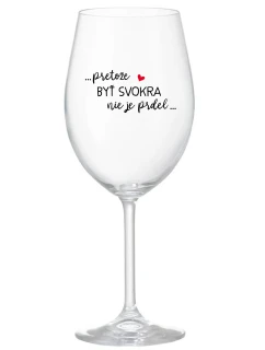 ...PRETOŽE BYŤ SVOKRA NIE JE PRDEL... - priehľadný pohár na víno 350 ml