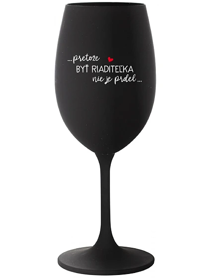 ...PRETOŽE BYŤ RIADITEĽKA NIE JE PRDEL... - čierny pohár na víno 350 ml