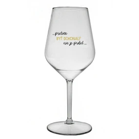 ...PRETOŽE BYŤ DOKONALÝ NIE JE PRDEL... - priehľadný nerozbitný pohár na víno 470 ml ...PRETOŽE BYŤ DOKONALÝ NIE JE PRDEL... - priehľadný nerozbitný pohár na víno 470 ml