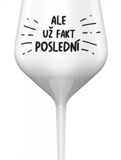 ALE UŽ FAKT POSLEDNÍ - bílá nerozbitná sklenice na víno 470 ml