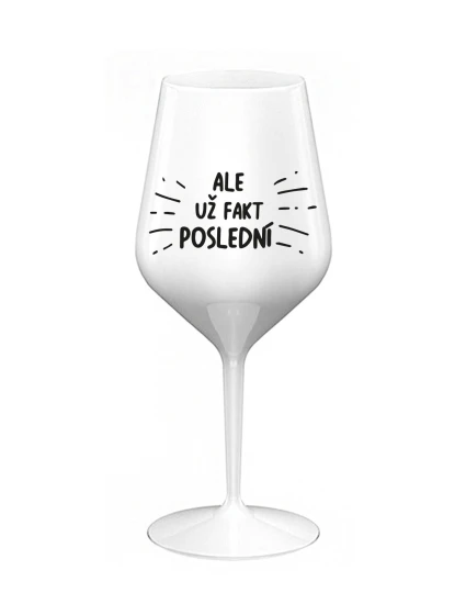 ALE UŽ FAKT POSLEDNÍ - bílá nerozbitná sklenice na víno 470 ml ALE UŽ FAKT POSLEDNÍ - bílá nerozbitná sklenice na víno 470 ml
