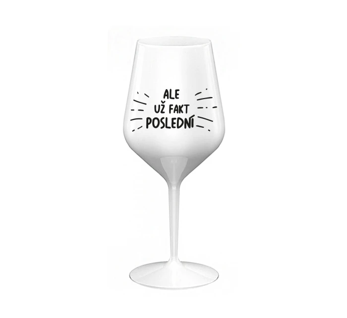 ALE UŽ FAKT POSLEDNÍ - bílá nerozbitná sklenice na víno 470 ml ALE UŽ FAKT POSLEDNÍ - bílá nerozbitná sklenice na víno 470 ml