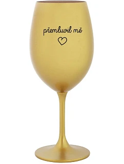 PŘEMLUVIL MĚ - zlatá sklenice na víno 350 ml