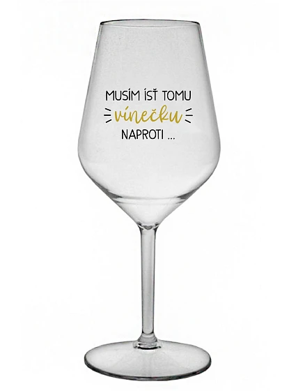 MUSÍM ÍSŤ TOMU VÍNEČKU NAPROTI... - priehľadný nerozbitný pohár na víno 470 ml