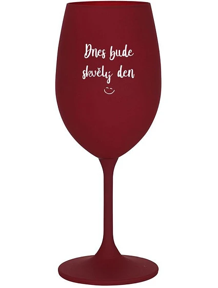 DNES BUDE SKVĚLÝ DEN - bordo sklenice na víno 350 ml