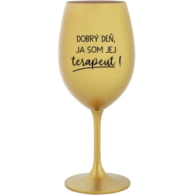 DOBRÝ DEŇ, JA SOM JEJ TERAPEUT! - zlatý pohár na víno 350 ml DOBRÝ DEŇ, JA SOM JEJ TERAPEUT! - zlatý pohár na víno 350 ml