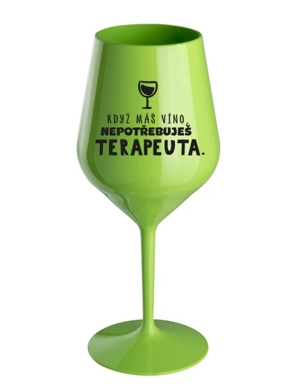 KDYŽ MÁŠ VÍNO, NEPOTŘEBUJEŠ TERAPEUTA - zelená nerozbitná sklenice na víno 470 ml KDYŽ MÁŠ VÍNO, NEPOTŘEBUJEŠ TERAPEUTA - zelená nerozbitná sklenice na víno 470 ml