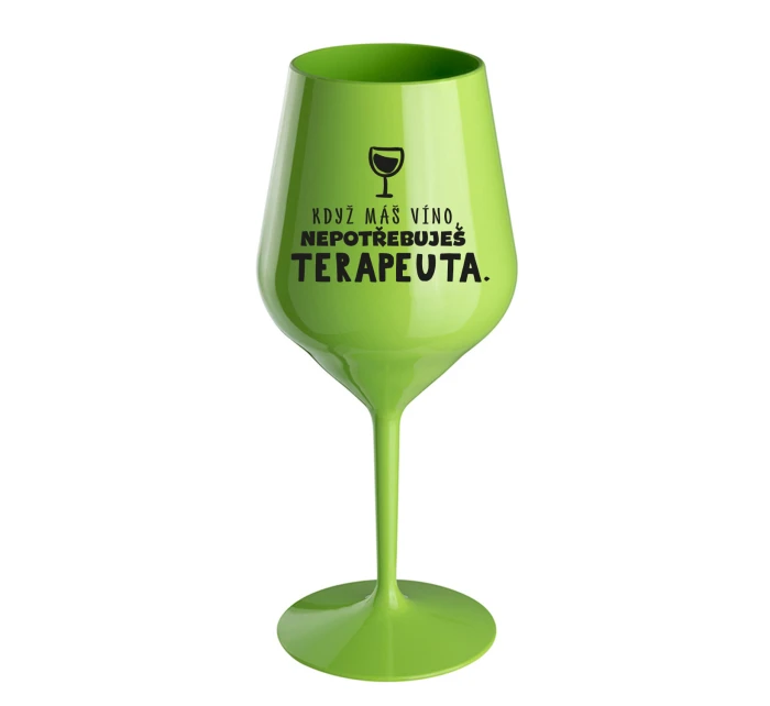 KDYŽ MÁŠ VÍNO, NEPOTŘEBUJEŠ TERAPEUTA - zelená nerozbitná sklenice na víno 470 ml KDYŽ MÁŠ VÍNO, NEPOTŘEBUJEŠ TERAPEUTA - zelená nerozbitná sklenice na víno 470 ml