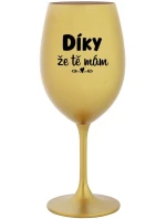 DÍKY ŽE TĚ MÁM - zlatá sklenice na víno 350 ml DÍKY ŽE TĚ MÁM - zlatá sklenice na víno 350 ml