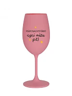 MÁM NACHYSTÁNO, NYNÍ MŮŽU PÍT - růžová sklenice na víno 350 ml