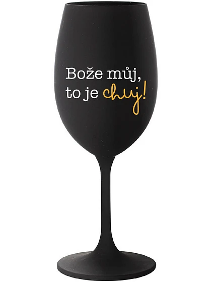 BOŽE MŮJ, TO JE CHUJ - černá sklenice na víno 350 ml BOŽE MŮJ, TO JE CHUJ - černá sklenice na víno 350 ml