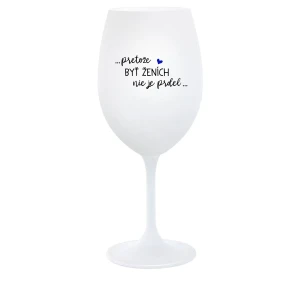 ...PROTOŽE BÝT ŽENICH NENÍ PRDEL... - biely pohár na víno 350 ml ...PROTOŽE BÝT ŽENICH NENÍ PRDEL... - biely pohár na víno 350 ml