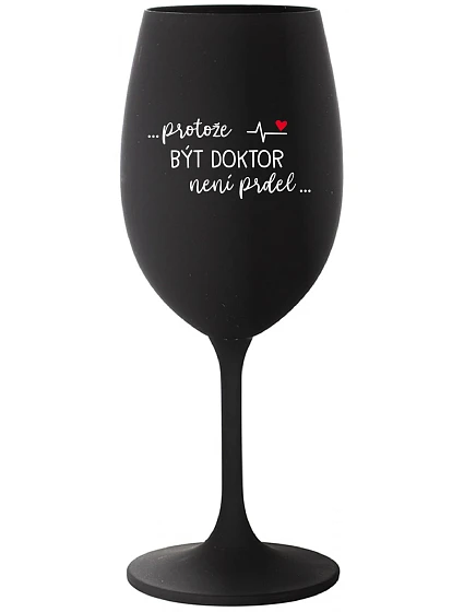 ...PROTOŽE BÝT DOKTOR NENÍ PRDEL... - černá sklenice na víno 350 ml ...PROTOŽE BÝT DOKTOR NENÍ PRDEL... - černá sklenice na víno 350 ml