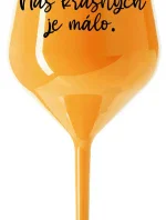 NÁS KRÁSNÝCH JE MÁLO. - oranžová nerozbitná sklenice na víno 470 ml