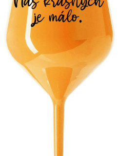 NÁS KRÁSNÝCH JE MÁLO. - oranžová nerozbitná sklenice na víno 470 ml