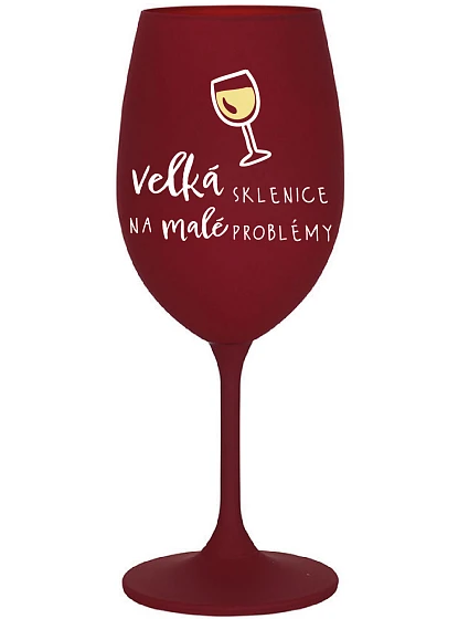 VELKÁ SKLENICE NA MALÉ PROBLÉMY - bordo sklenice na víno 350 ml VELKÁ SKLENICE NA MALÉ PROBLÉMY - bordo sklenice na víno 350 ml