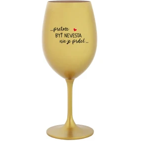 ...PRETOŽE BYŤ NEVESTA NIE JE PRDEL... - zlatý pohár na víno 350 ml ...PRETOŽE BYŤ NEVESTA NIE JE PRDEL... - zlatý pohár na víno 350 ml