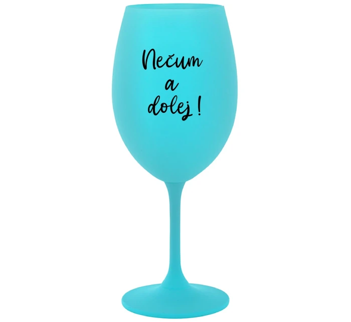 NEČUM A DOLEJ! - tyrkysová sklenice na víno 350 ml NEČUM A DOLEJ! - tyrkysová sklenice na víno 350 ml