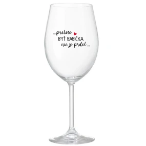 ...PRETOŽE BYŤ BABIČKA NIE JE PRDEL.. - priehľadný pohár na víno 350 ml ...PRETOŽE BYŤ BABIČKA NIE JE PRDEL.. - priehľadný pohár na víno 350 ml